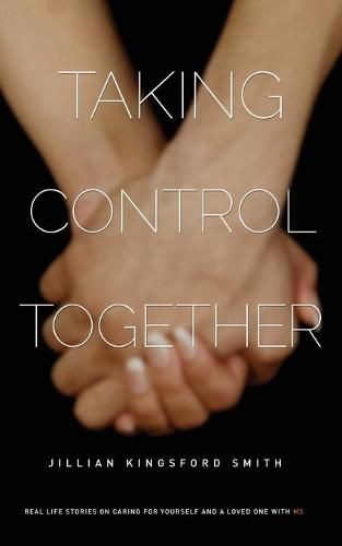 Cover image for Taking Control Together: Real Life Stories for Caring for Yourself & a Loved One with Multiple Sclerosis
