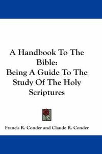 Cover image for A Handbook to the Bible: Being a Guide to the Study of the Holy Scriptures