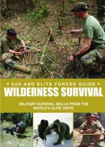 Special Forces Wilderness Survival Guide: Survival Skills from the World's Elite Military Units