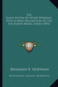 Cover image for The Sloyd System of Wood Working, with a Brief Description of the Eva Rodhe Model Series (1892)