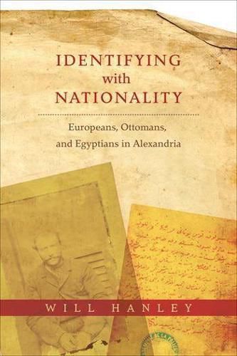 Cover image for Identifying with Nationality: Europeans, Ottomans, and Egyptians in Alexandria