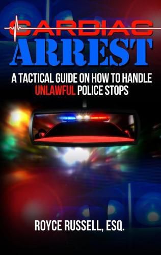 Cover image for Cardiac Arrest: A Tactical Guide on How to Handle Unlawful Police Stops