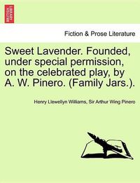 Cover image for Sweet Lavender. Founded, Under Special Permission, on the Celebrated Play, by A. W. Pinero. (Family Jars.).