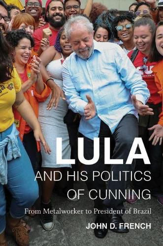 Cover image for Lula and His Politics of Cunning: From Metalworker to President of Brazil