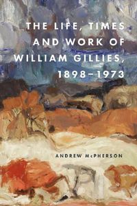 Cover image for The Life, Times and Work of William Gillies, 1898-1973