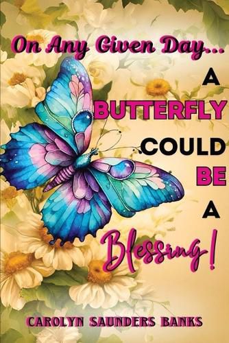 Cover image for On Any Given Day...a Butterfly Could Be a Blessing! (Latest Edition)