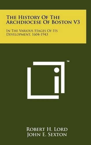 Cover image for The History of the Archdiocese of Boston V3: In the Various Stages of Its Development, 1604-1943