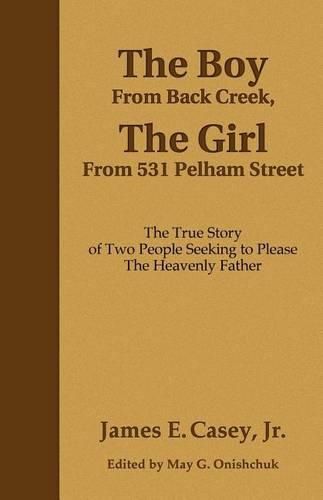 Cover image for The Boy From Back Creek, The Girl From 531 Pelham Street: The True Story Of Two People Seeking To Please The Heavenly Father