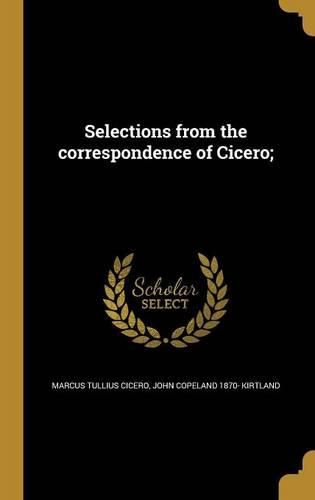 Cover image for Selections from the correspondence of Cicero;