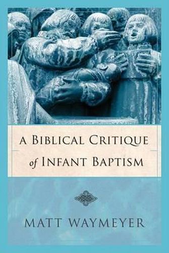 Cover image for A Biblical Critique of Infant Baptism