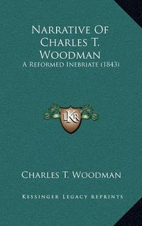 Cover image for Narrative of Charles T. Woodman: A Reformed Inebriate (1843)