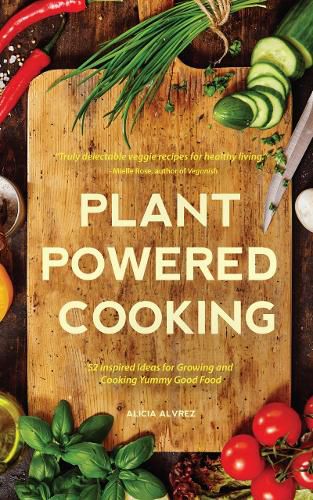 Cover image for Plant-Powered Cooking: 52 Inspired Ideas for Growing and Cooking Yummy Good Food