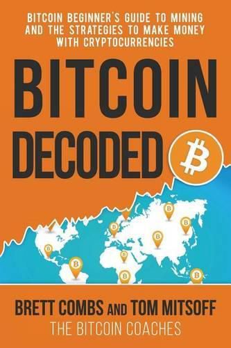 Cover image for Bitcoin Decoded: Bitcoin Beginner's Guide to Mining and the Strategies to Make Money with Cryptocurrencies