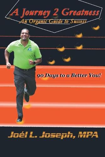 A Journey 2 Greatness: An Organic Guide to Success: 90 Days to a Better You