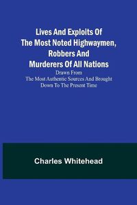 Cover image for Lives and exploits of the most noted highwaymen, robbers and murderers of all nations