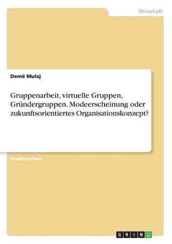 Cover image for Gruppenarbeit, virtuelle Gruppen, Grundergruppen. Modeerscheinung oder zukunftsorientiertes Organisationskonzept?