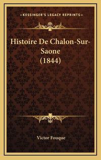 Cover image for Histoire de Chalon-Sur-Saone (1844)