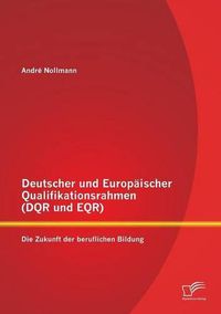 Cover image for Deutscher und Europaischer Qualifikationsrahmen (DQR und EQR): Die Zukunft der beruflichen Bildung