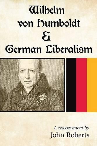 Wilhelm von Humboldt & German Liberalism: A Reassessment