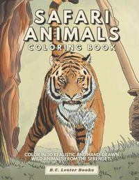 Cover image for Safari Animal Coloring Book: Color In 30 Realistic And Hand-Drawn Wild Animals Of The Serengeti.