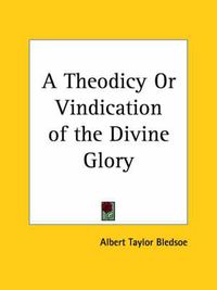 Cover image for A Theodicy or Vindication of the Divine Glory (1854)