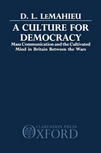 Cover image for A Culture for Democracy: Mass Communication and the Cultivated Mind in Britain Between the Wars