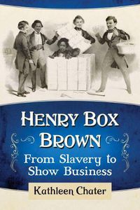 Cover image for Henry Box Brown: From Slavery to Show Business