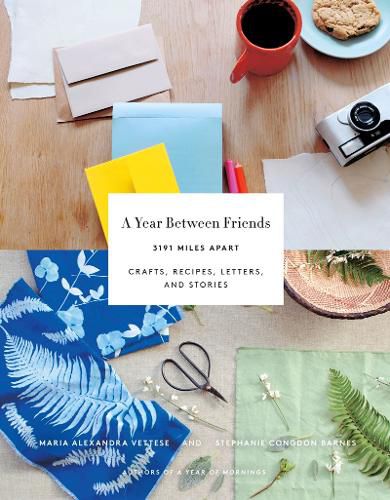 A Year Between Friends: Crafts, Recipes, Letters, and Stories