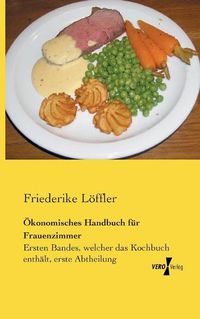 Cover image for OEkonomisches Handbuch fur Frauenzimmer: Ersten Bandes, welcher das Kochbuch enthalt, erste Abtheilung