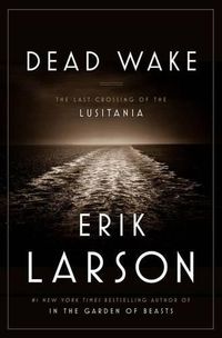 Cover image for Dead Wake: The last crossing of the Lusitania
