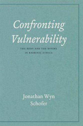 Cover image for Confronting Vulnerability: The Body and the Divine in Rabbinic Ethics