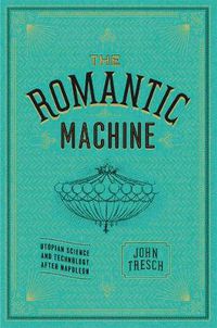 Cover image for The Romantic Machine: Utopian Science and Technology After Napoleon