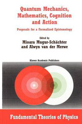 Cover image for Quantum Mechanics, Mathematics, Cognition and Action: Proposals for a Formalized Epistemology