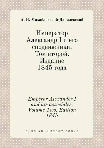 Cover image for Emperor Alexander I and his associates. Volume Two. Edition 1845