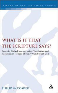 Cover image for What is it that the Scripture Says?: Essays in Biblical Interpretation, Translation, and Reception in Honour of Henry Wansbrough OSB