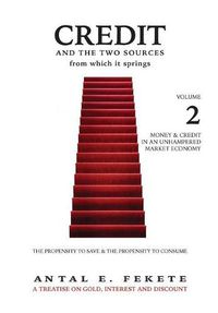 Cover image for Credit And The Two Sources From Which It Springs: The Propensity To Save And The Propensity To Consume - VOLUME II - Money & Credit in an Unhampered Market Economy