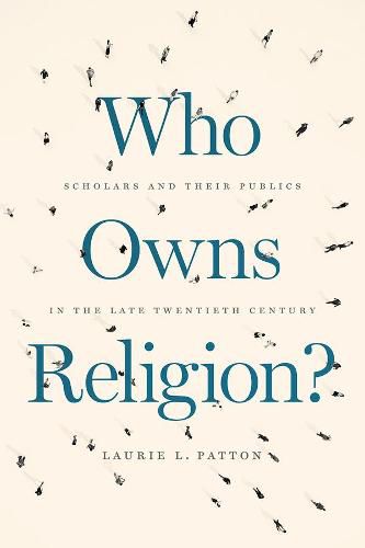 Cover image for Who Owns Religion?: Scholars and Their Publics in the Late Twentieth Century