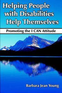 Cover image for Helping People with Disabilities Help Themselves: Promoting the I CAN Attitude