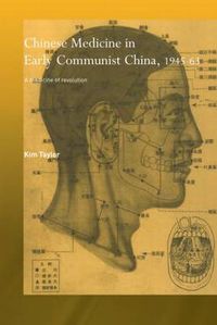 Cover image for Chinese Medicine in Early Communist China, 1945-1963: A Medicine of Revolution