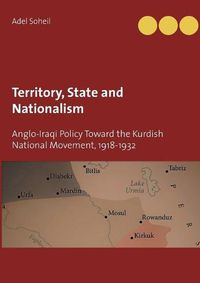 Cover image for Territory, State and Nationalism: Anglo-Iraqi Policy Toward the Kurdish National Movement, 1918-1932