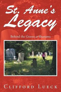 Cover image for St. Anne's Legacy: Behind the Graves at Shattawa