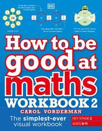 Cover image for How to be Good at Maths Workbook 2, Ages 9-11 (Key Stage 2): The Simplest-Ever Visual Workbook