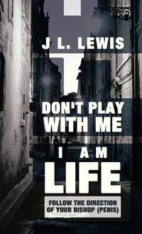 Cover image for Don't Play with Me, I Am Life: Follow the Direction of Your Bishop (Penis)