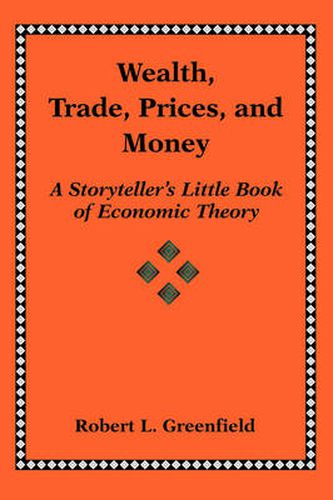 Wealth, Trade, Prices, and Money A Storyteller's Little Book of Economic Theory