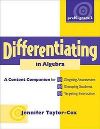 Cover image for Differentiating in Algebra, Prek-Grade 2: A Content Companionfor Ongoing Assessment, Grouping Students, Targeting Instruction, and Adjusting Levels of Cognitive Demand