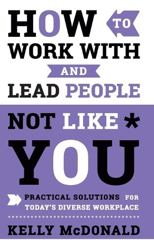 Cover image for How to Work With and Lead People Not Like You - Practical Solutions for Today's Diverse Workplace