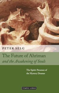 Cover image for The Future of Ahriman and the Awakening of Souls: The Spirit-Presence of the Mystery Dramas