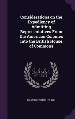 Considerations on the Expediency of Admitting Representatives from the American Colonies Into the British House of Commons