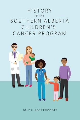 Cover image for History of the Southern Alberta Children's Cancer Program: The story of kids' cancer care in Calgary and Southern Alberta over the past 60 years