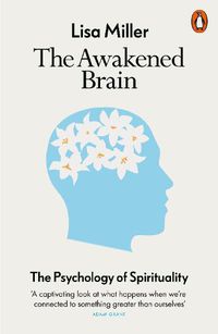 Cover image for The Awakened Brain: The Psychology of Spirituality and Our Search for Meaning